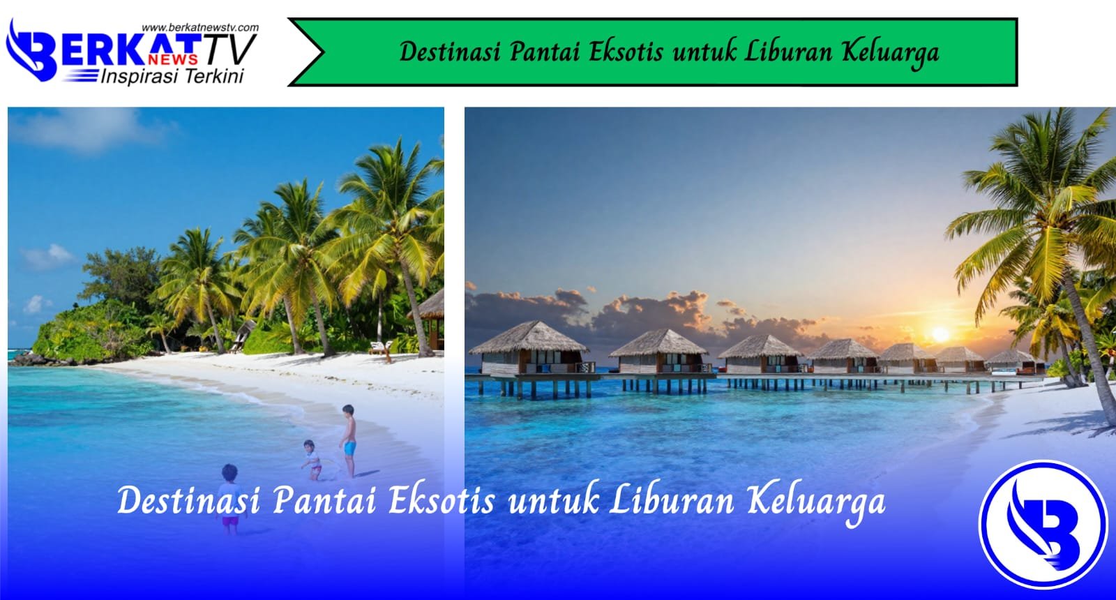 Destinasi Pantai Eksotis untuk Liburan Keluarga