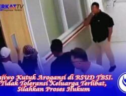 Sujiwo Kutuk Arogansi di RSUD TBSI. Tidak Toleransi Keluarga Terlibat, Silahkan Proses Hukum