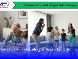 Permainan Seru Untuk Mengisi Waktu Keluarga