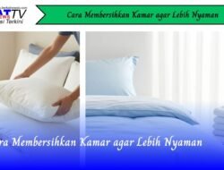 Cara Membersihkan Kamar Agar Lebih Nyaman
