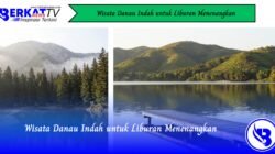 Wisata Danau Indah untuk Liburan Menenangkan