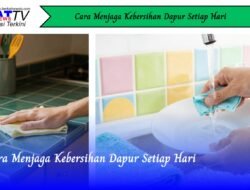 Cara Menjaga Kebersihan Dapur Setiap Hari