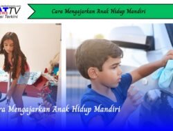 Cara Mengajarkan Anak Hidup Mandiri