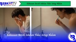 Kebiasaan Bersih Sebelum Tidur Setiap Malam