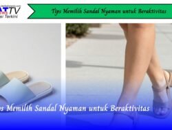 Tips Memilih Sandal Nyaman untuk Beraktivitas