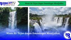 Wisata Air Terjun dengan Pemandangan Menakjubkan
