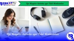 Tips Mengatur Rutinitas Agar Tidak Membosankan