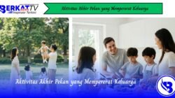 Aktivitas Akhir Pekan yang Mempererat Keluarga