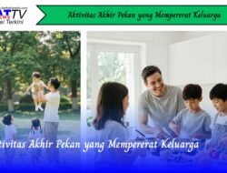 Aktivitas Akhir Pekan yang Mempererat Keluarga