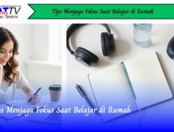 Tips Menjaga Fokus Saat Belajar di Rumah