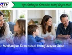 Tips Membangun Komunikasi Positif dengan Anak