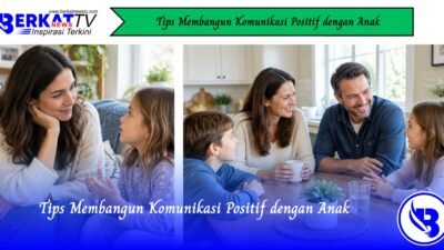 Tips Membangun Komunikasi Positif dengan Anak