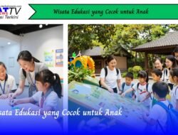 Wisata Edukasi yang Cocok untuk Anak
