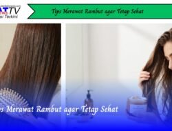 Tips Merawat Rambut agar Tetap Sehat