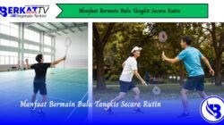 Manfaat Bermain Bulu Tangkis Secara Rutin