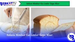 Rahasia Membuat Kue Lembut Tanpa Mixer